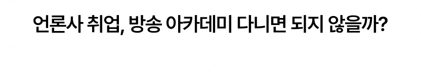 언론사 취업, 방송 아카데미 다니면 되지 않을까?